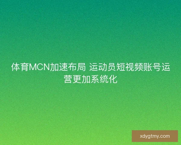 体育MCN加速布局 运动员短视频账号运营更加系统化